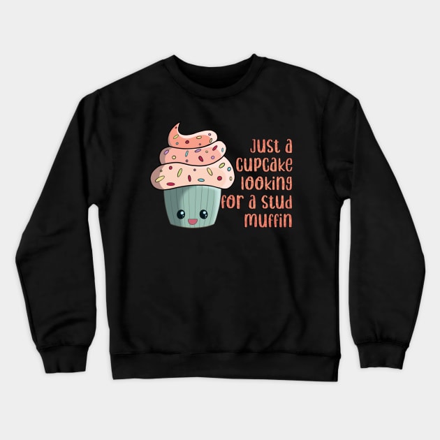 Just a cupcake looking for a stud muffin kawaii cute Crewneck Sweatshirt by Hellbender Creations